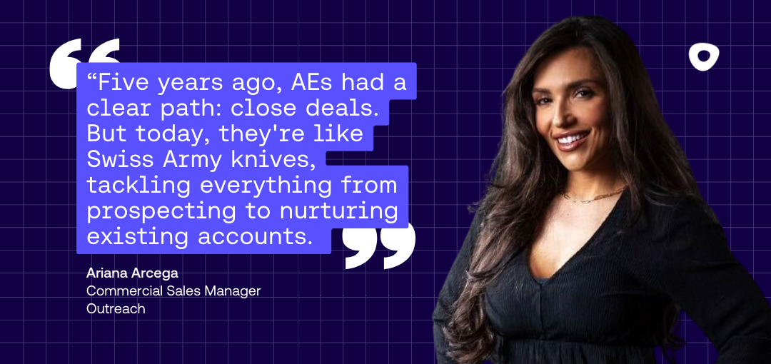Quote from Ariana Arcega, Sales Manager at Outreach describing the expanded role of AEs who are responsible for prospecting and closing deals.