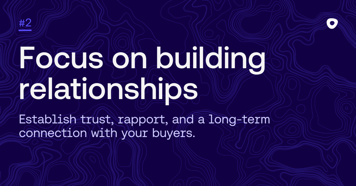 Establish trust, rapport, and a long-term connection with your buyers.
